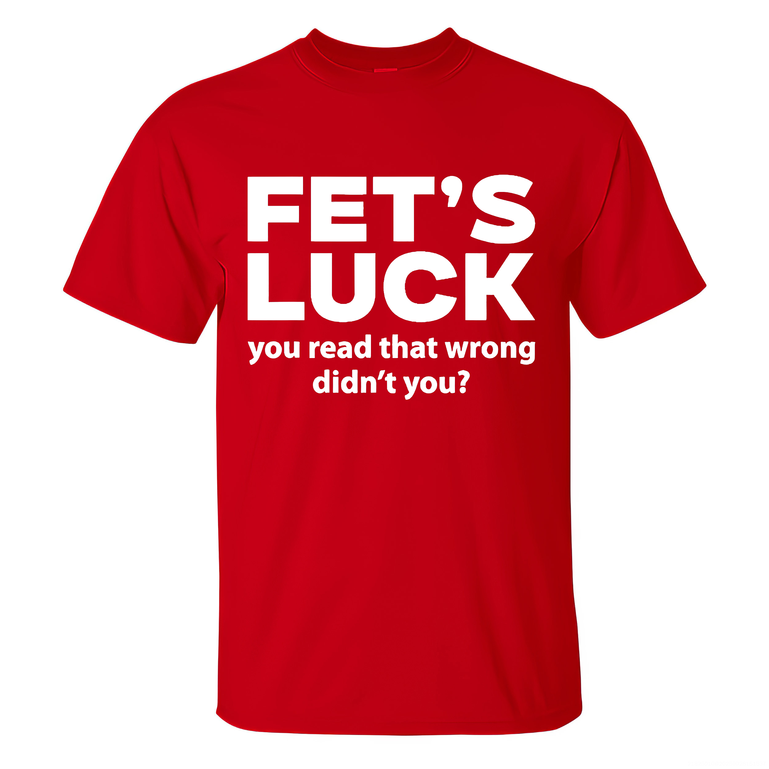 Funny Fet's Luck You Read That Wrong Didn't You? T-shirt