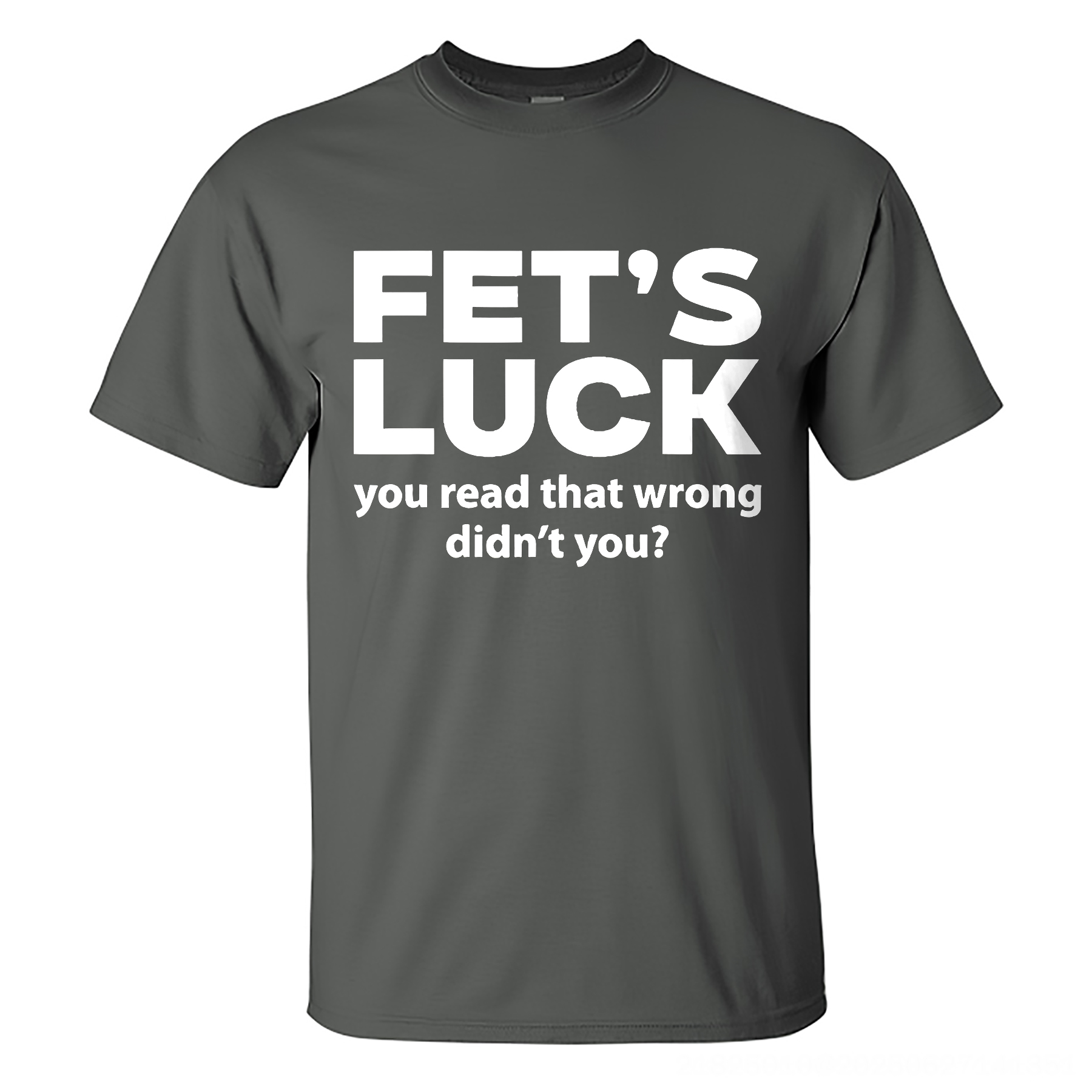 Funny Fet's Luck You Read That Wrong Didn't You? T-shirt
