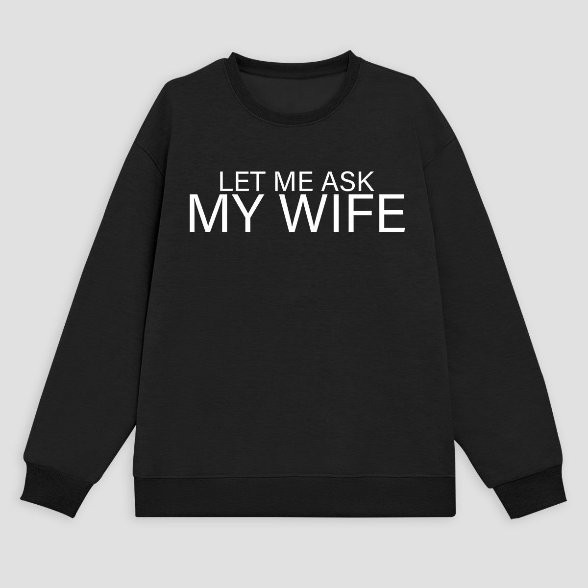 Let Me Ask My Wife Printed Fleece-lined Unisex Sweatshirt Image - 2