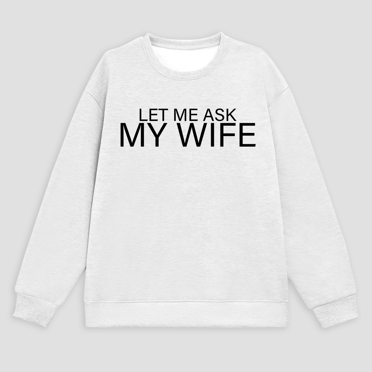 Let Me Ask My Wife Printed Fleece-lined Unisex Sweatshirt Image - 3