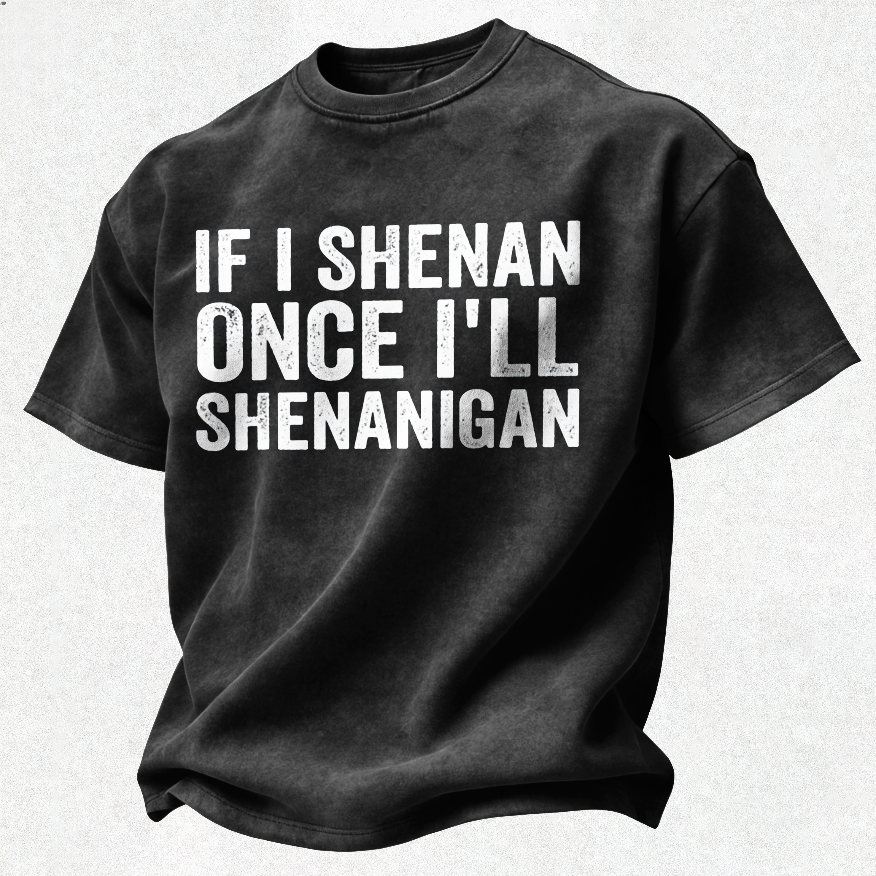 If I Shenan Once I'll Shenanigan Printed Unisex Washed T-Shirt