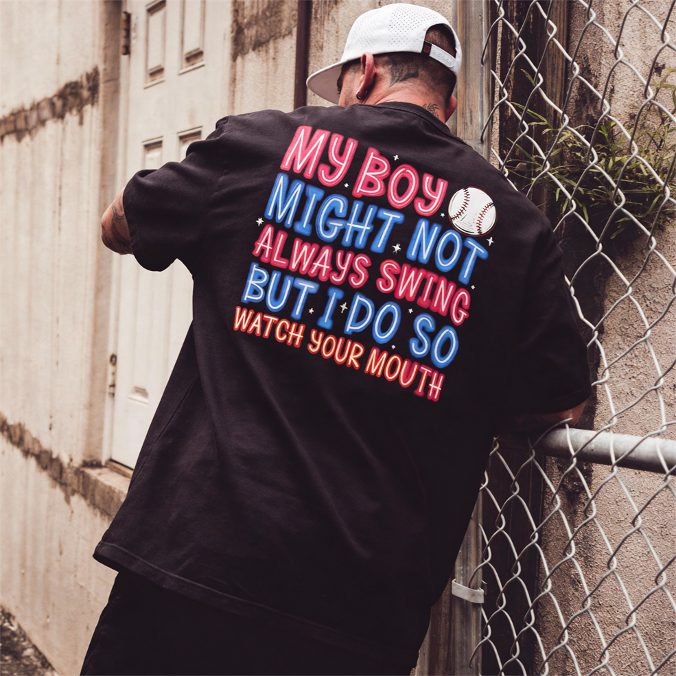 My Boy Might Not Always Swing But I Do So Watch Your Mouth Printed Oversized Unisex T-shirt