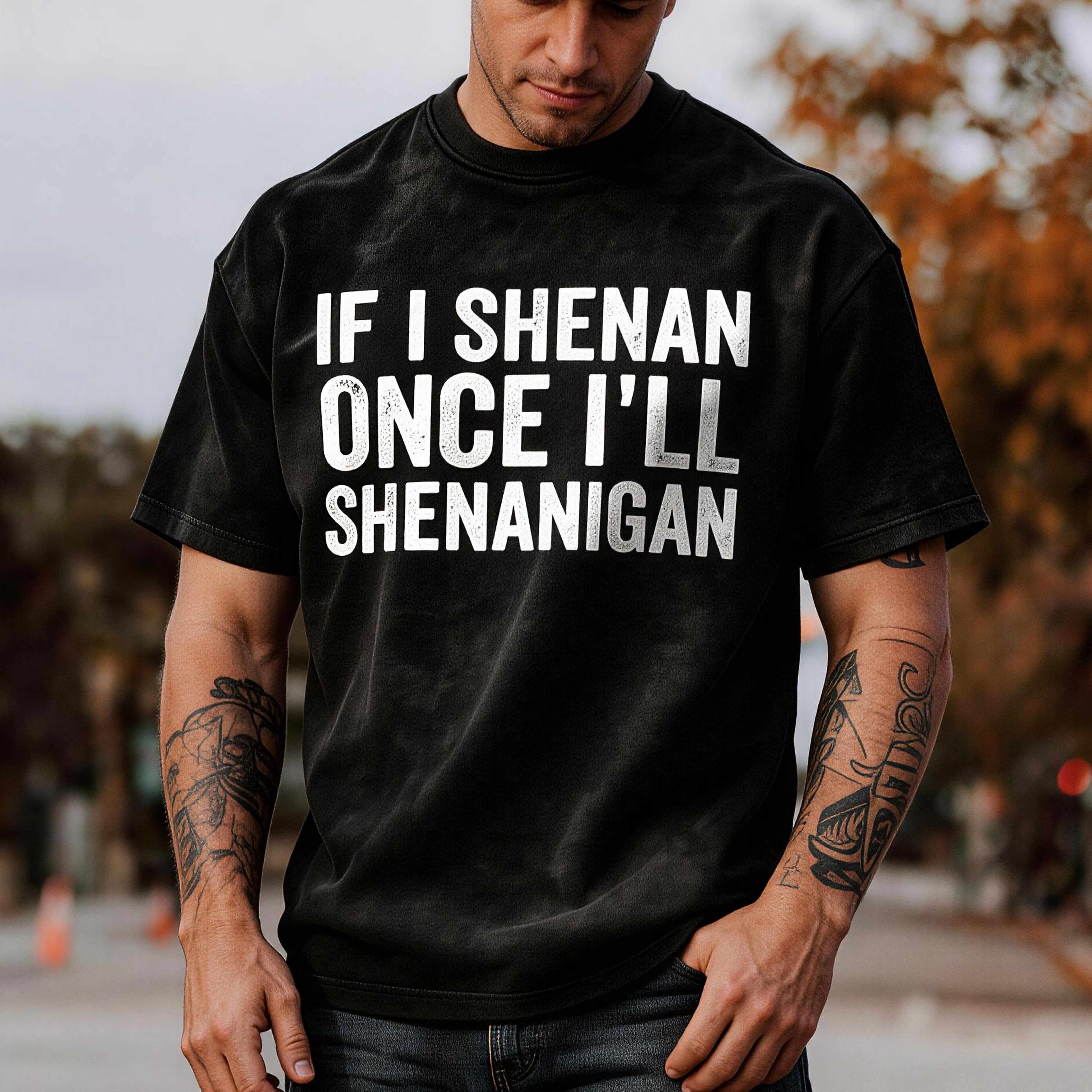 If I Shenan Once I'll Shenanigan Printed Unisex Washed T-Shirt