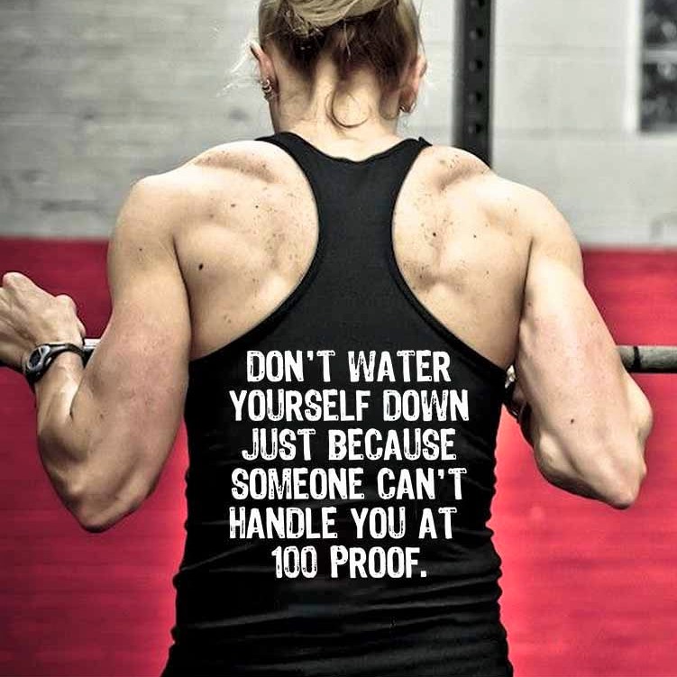 Don't Water Yourself Down Just Because Someone Can't Handle You At 100 Proof Printed Women's Tank Top