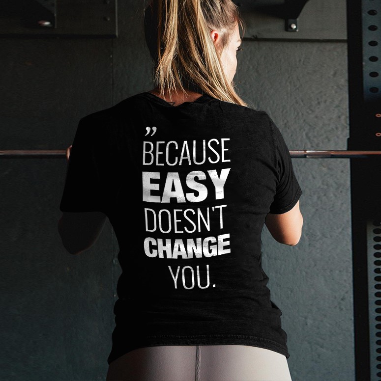 Because Easy Doesn't Change You Printed Women's T-shirt