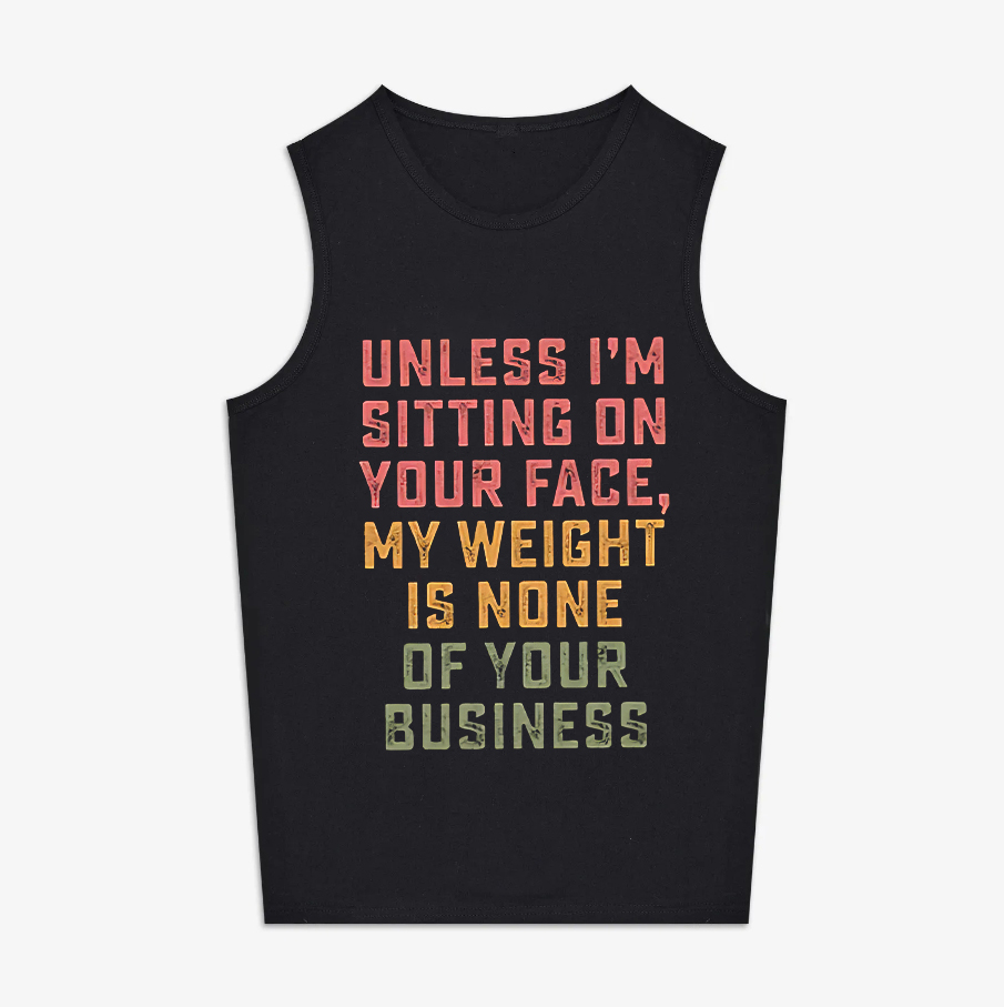 Unless I'm Sitting On Your Face, My Weight Is None Of Your Business Print Women's Vest