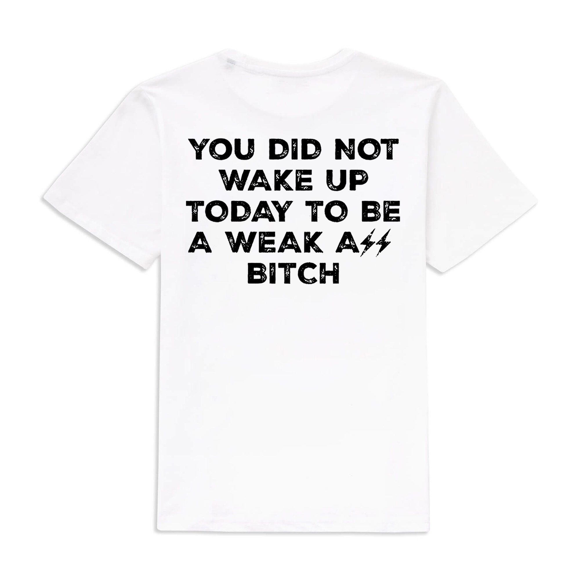 You Did Not Wake Up Today To Be A Weak Ass Bitch Printed Women's T-shirt