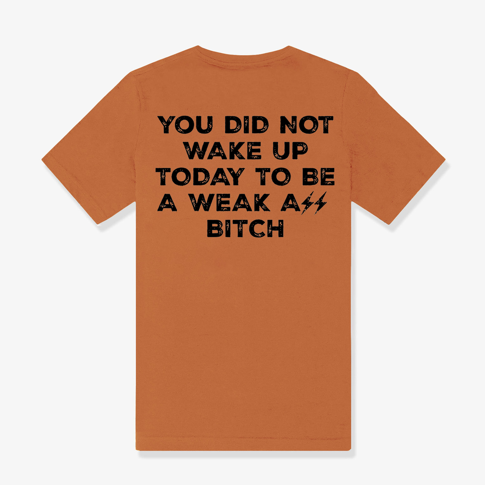 You Did Not Wake Up Today To Be A Weak Ass Bitch Printed Women's T-shirt