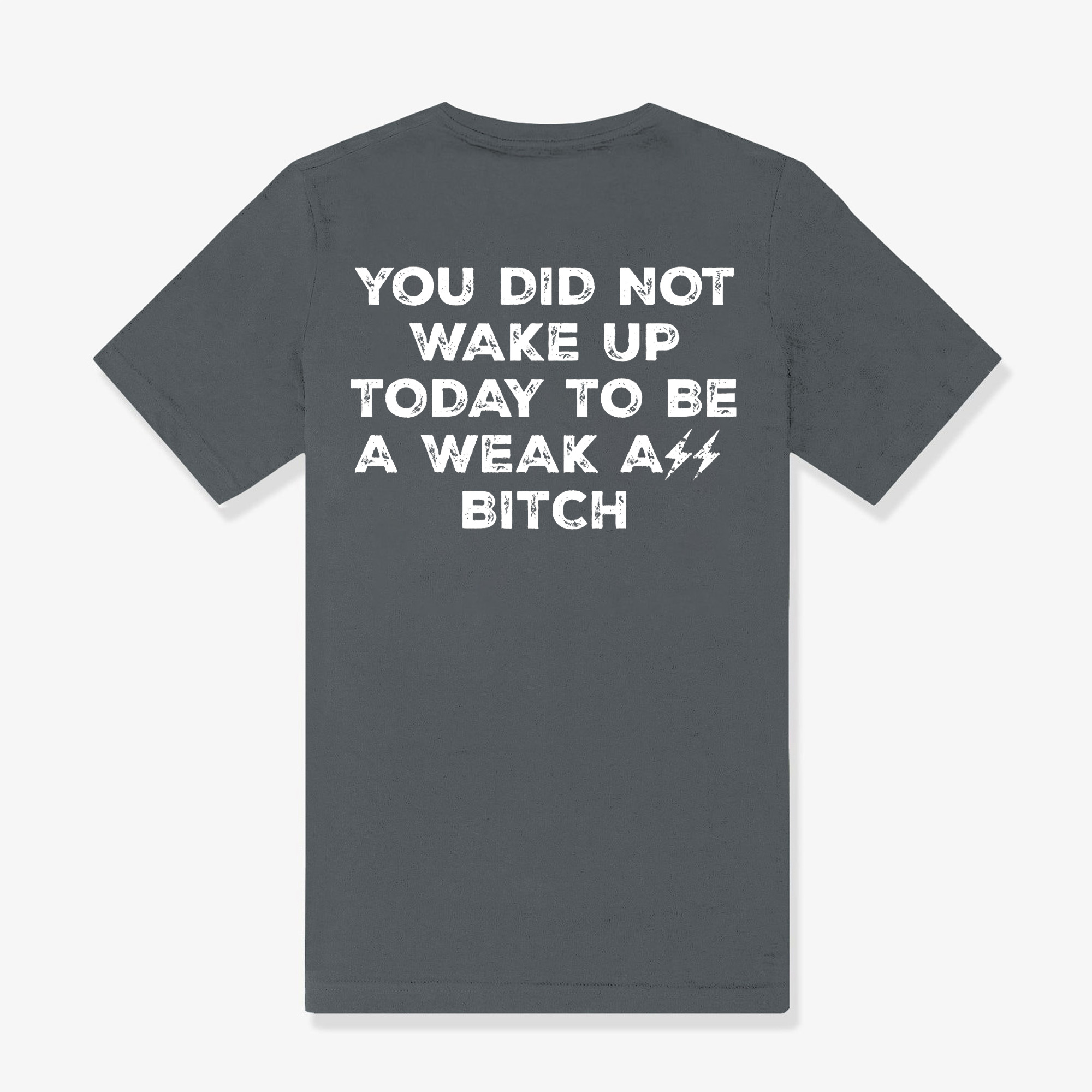 You Did Not Wake Up Today To Be A Weak Ass Bitch Printed Women's T-shirt