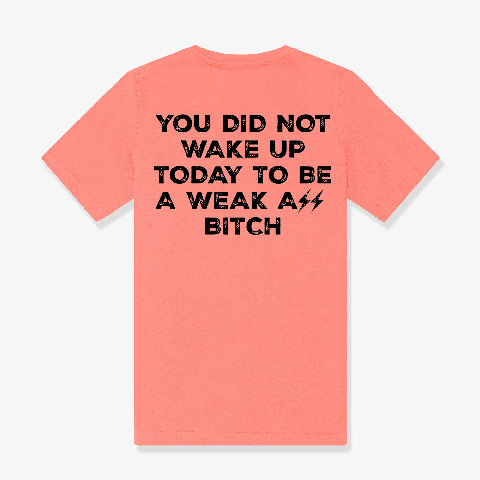 You Did Not Wake Up Today To Be A Weak Ass Bitch Printed Women's T-shirt