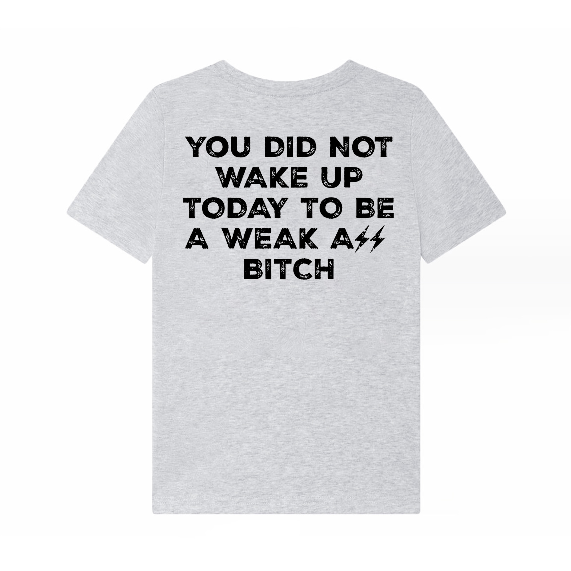 You Did Not Wake Up Today To Be A Weak Ass Bitch Printed Women's T-shirt