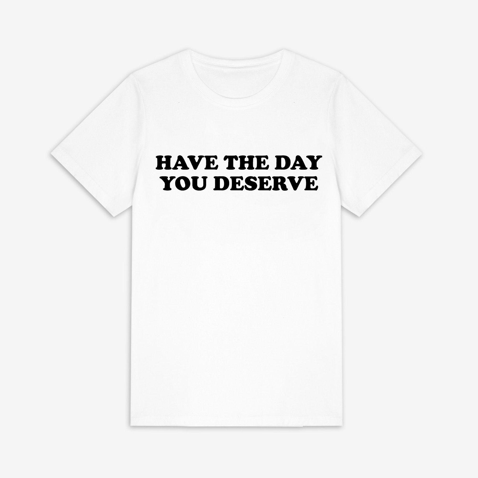 Have The Day You Deserve Print Women's T-shirts