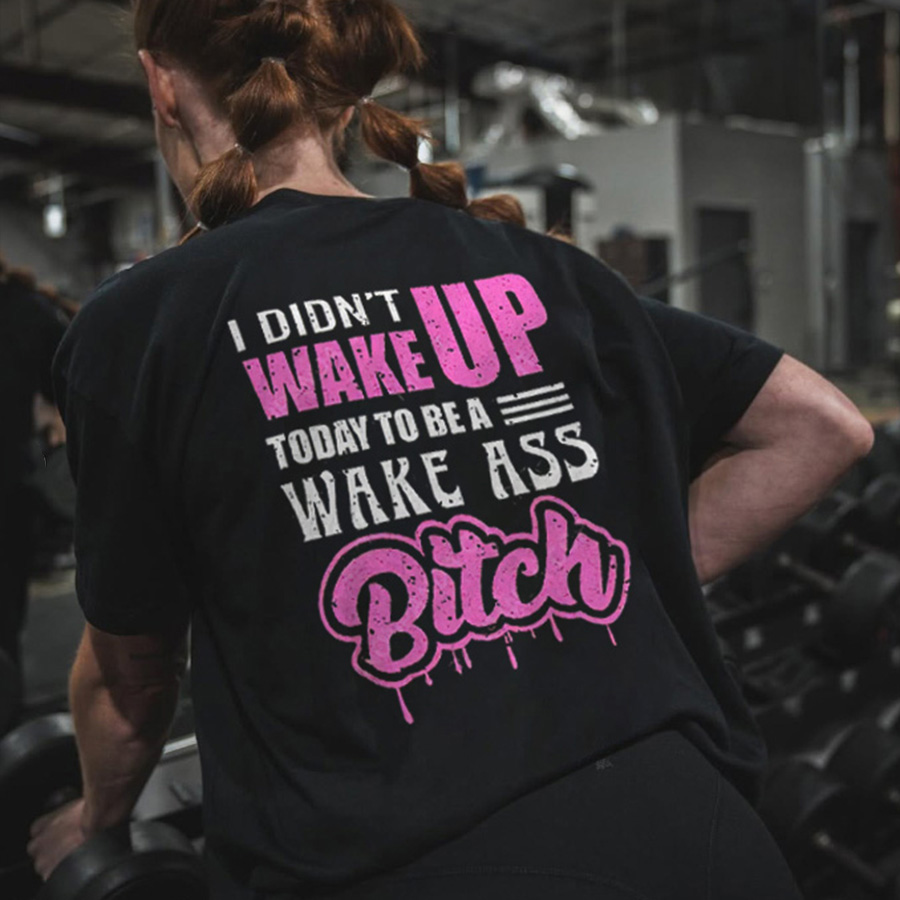 I Didn't Wake Up Today To Be A Weak Ass Bitch Printed Women's T-shirt-traneing