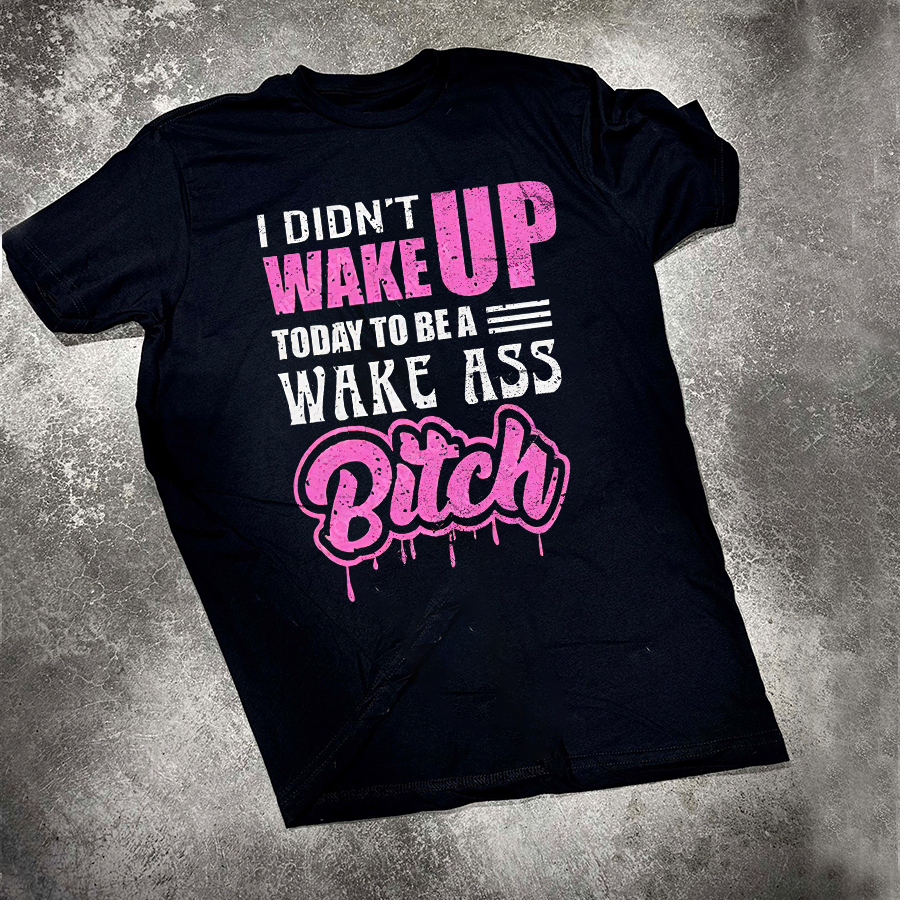 I Didn't Wake Up Today To Be A Weak Ass Bitch Printed Women's T-shirt-traneing