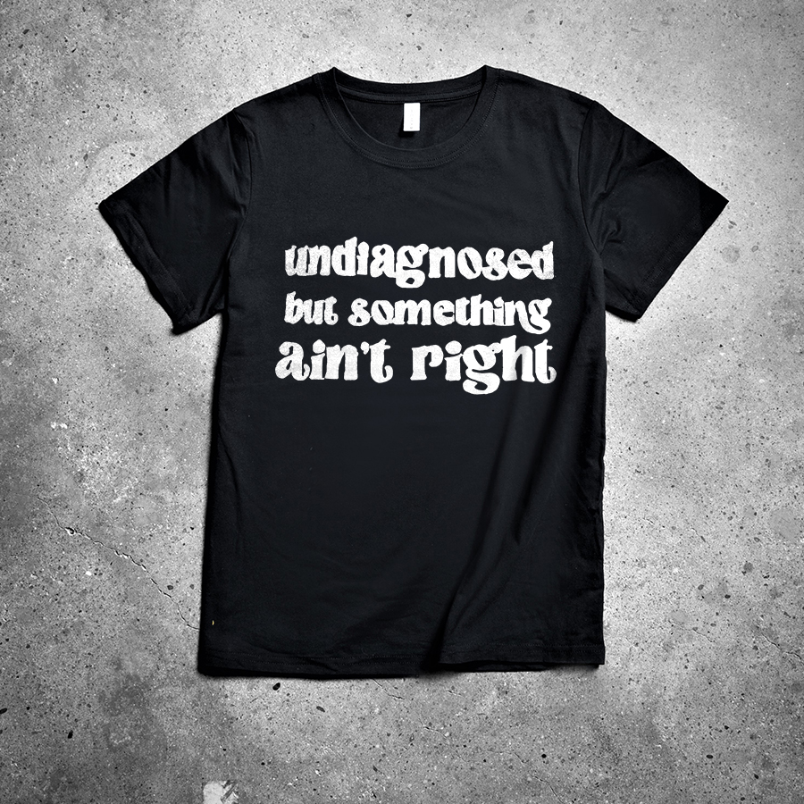 Undiagnosed But Something Ain't Right Printed Women's T-shirt -traneing