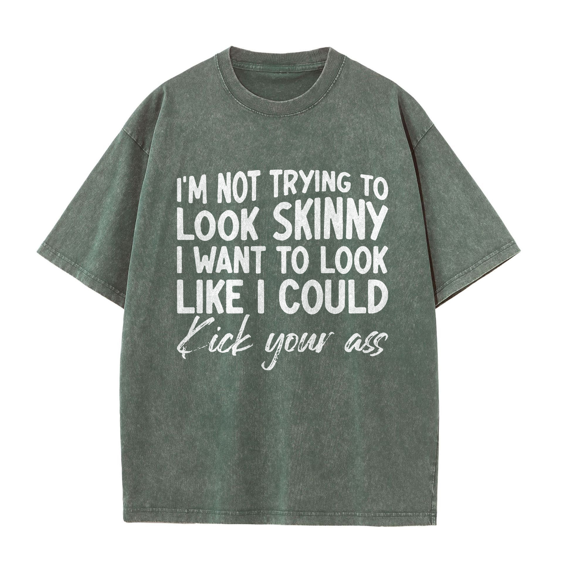 I'm Not Trying To Look Skinny I Want To Look Like I Could Kick Your Ass Printed Oversize Washed T-Shirt-traneing