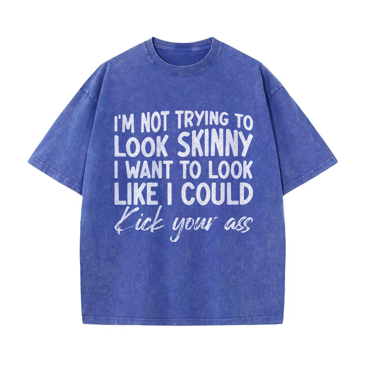 I'm Not Trying To Look Skinny I Want To Look Like I Could Kick Your Ass Printed Oversize Washed T-Shirt-traneing