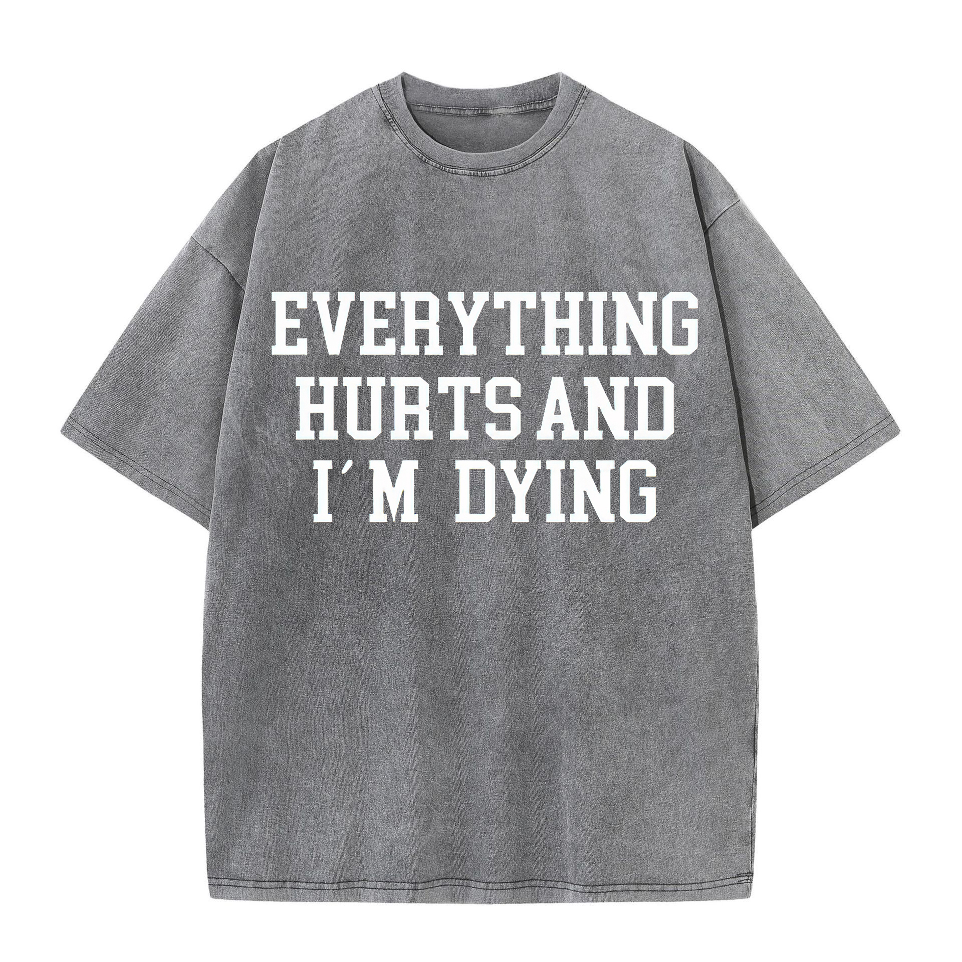 Everything Hurts And I'm Dying Printed Oversize Washed T-Shirt-traneing