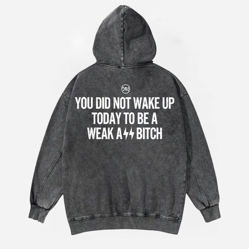 You Did Not Wake Up Today To Be Weak Ass Bitch Printed Washed Hoodie-traneing
