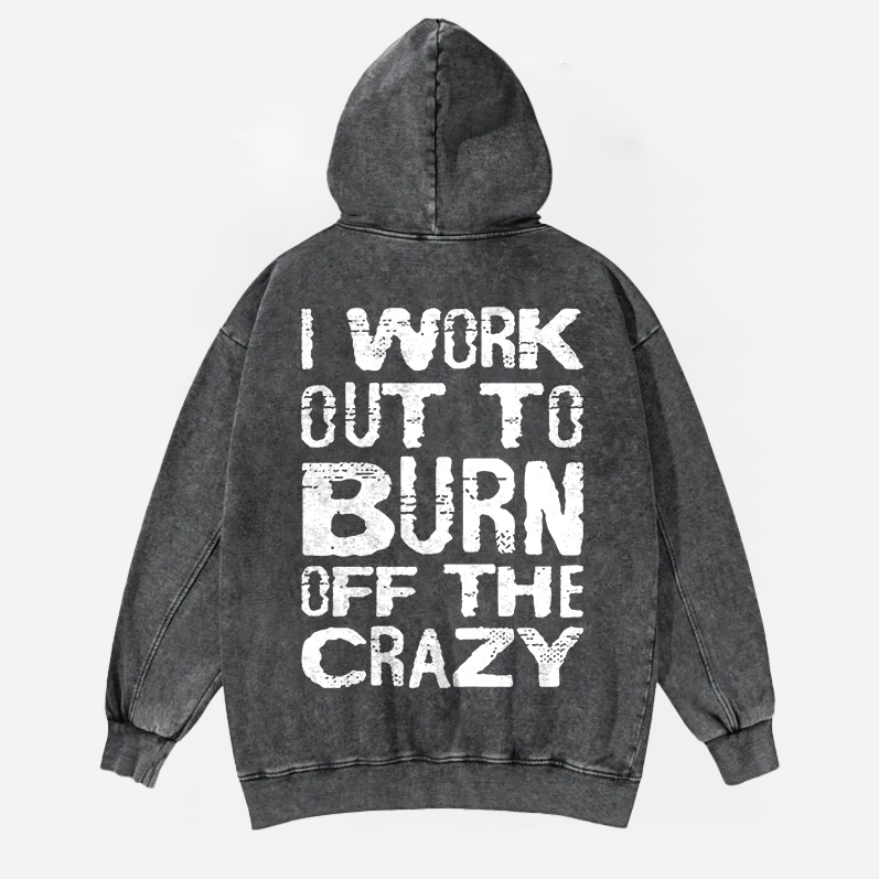 I Work Out To Burn Off The Crazy Printed Washed Hoodie-traneing