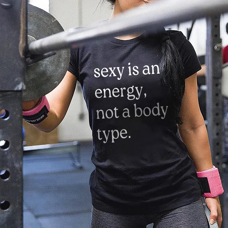 Sexy Is An Energy, Not A Body Type Printed Women's T-shirt -traneing