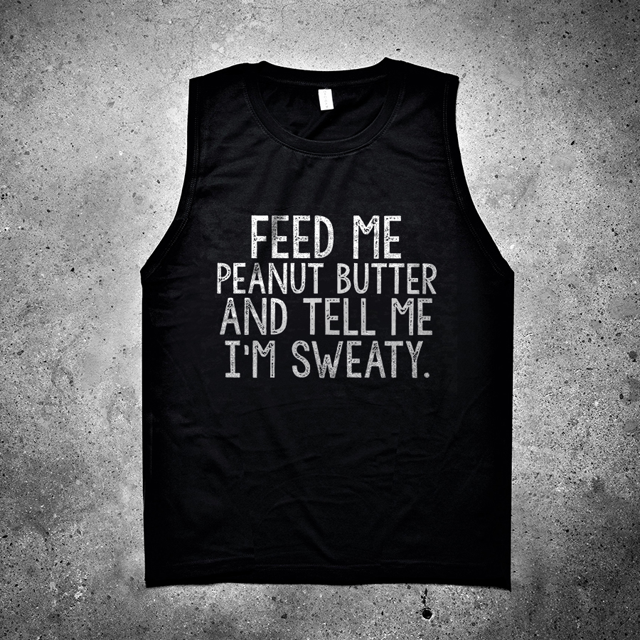 Feed Me Peanut Butter And Tell Me I'm Sweaty Printed Women's Vest-traneing