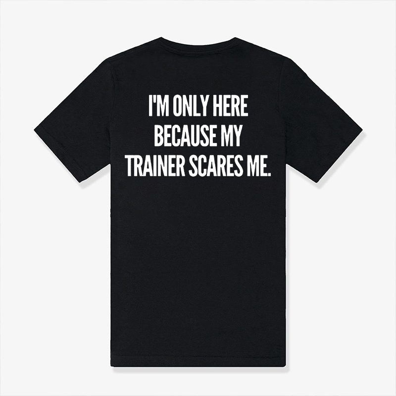 I'm Only Here Because My Trainer Scares Me Printed Women's T-shirt 
