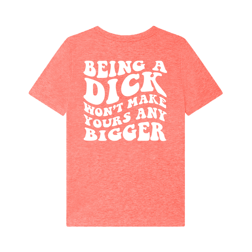 Being A Dick Won't Make Yours Any Bigger Printed Women's T-shirt 