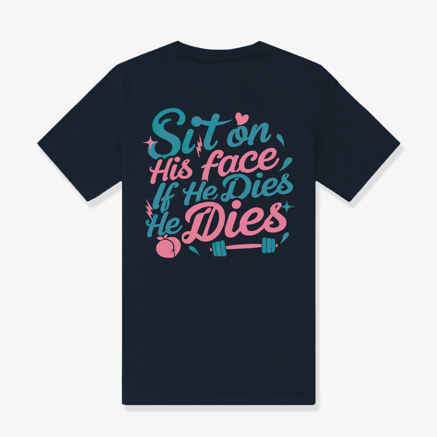 Sit On His Face If He Dies, He Dies Printed Women's T-shirt -traneing