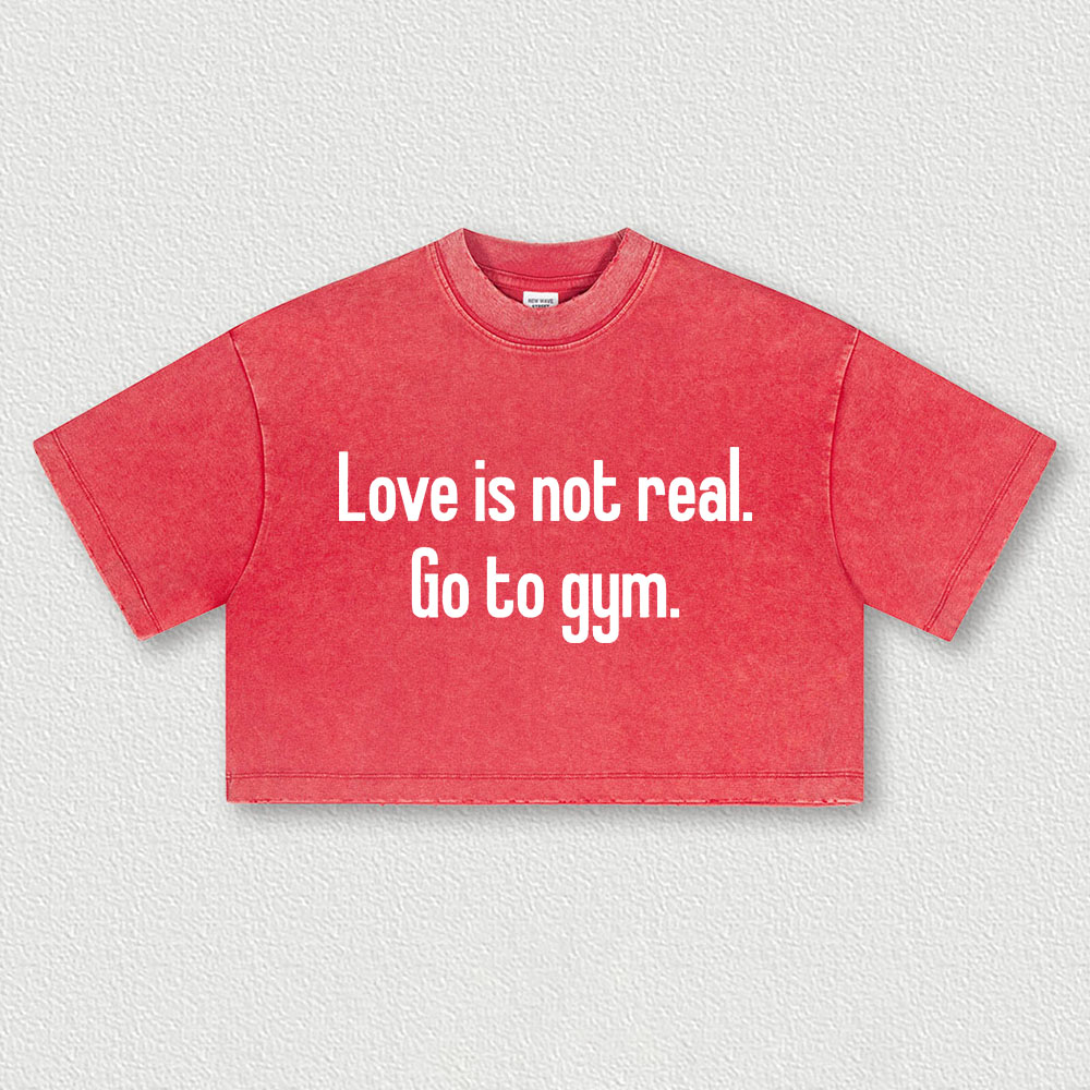 Love Is Not Real Go To Gym Printed Washed Women's Cropped Top-traneing