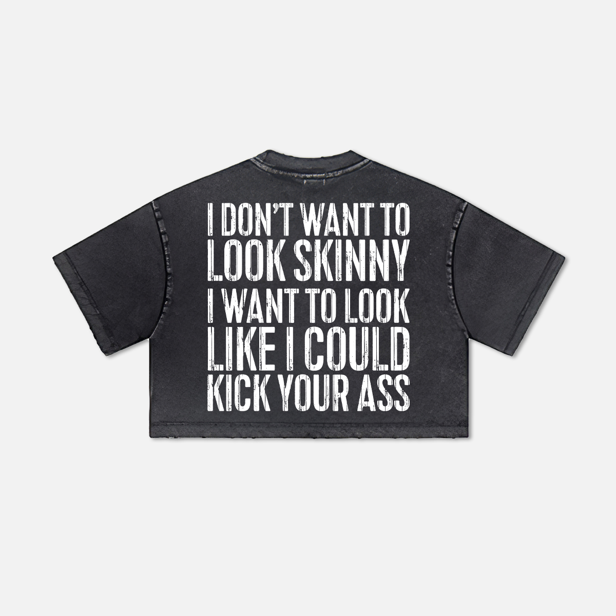 I Don't Want to Look Skinny I Want to Look Like I Could Kick Your Ass Printed Washed Women's Cropped Top-traneing