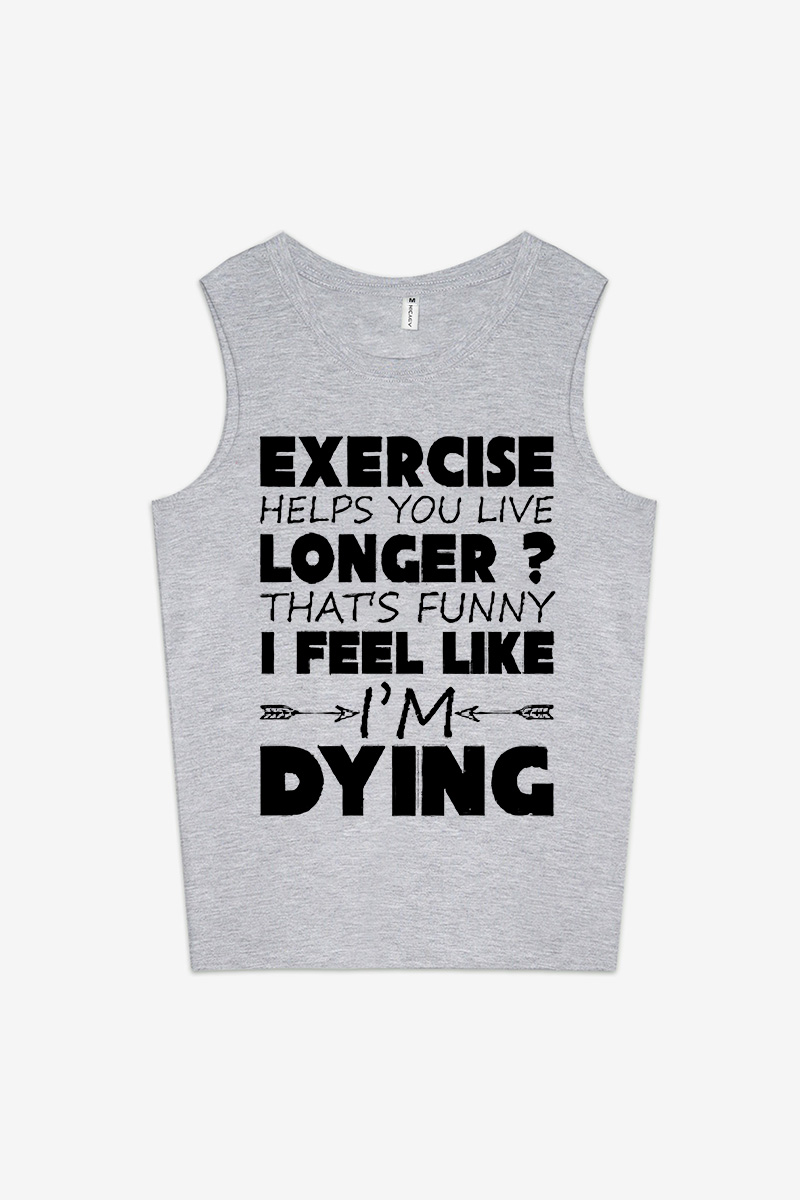 Exercise Helps You Live Longer? That's Funny, I Feel Like Dying Printed Women's Vest-traneing