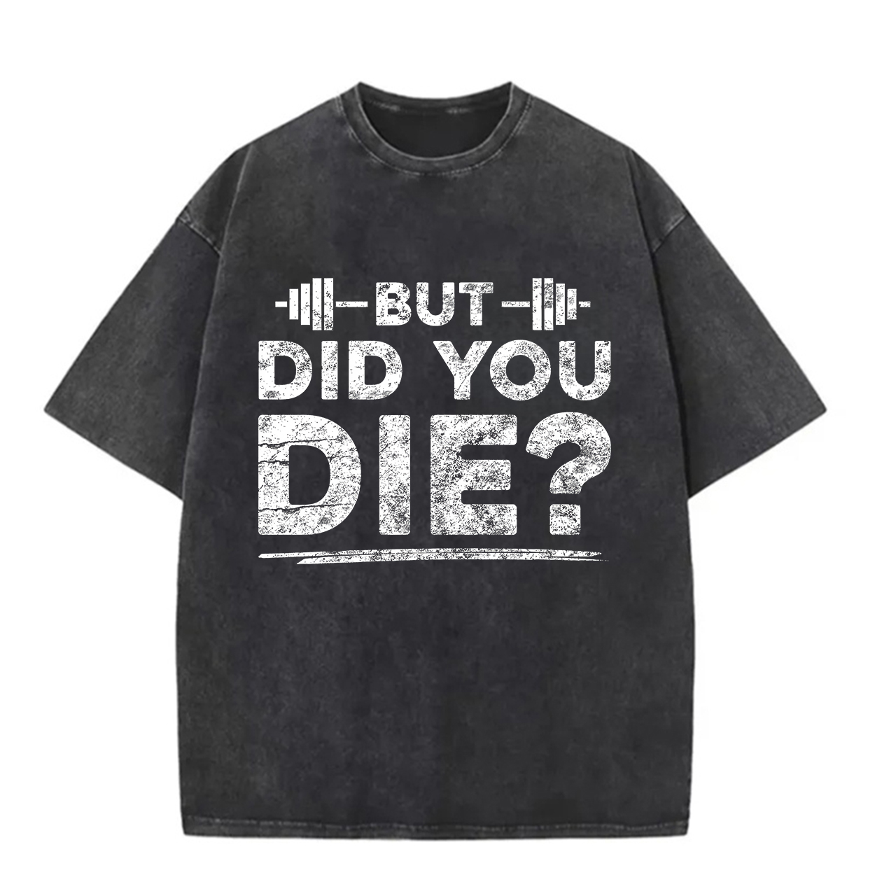 But Did You Die? Printed Unisex Washed T-Shirt-traneing