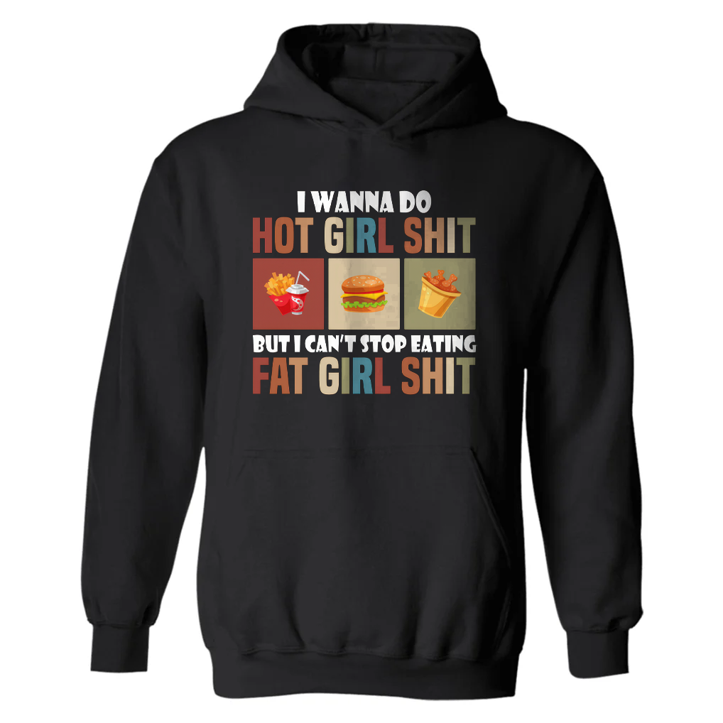 I Wanna Do Hot Girl Shit But I Can't Stop Eating Fat Girl Shit Printed Women's Hoodie-traneing