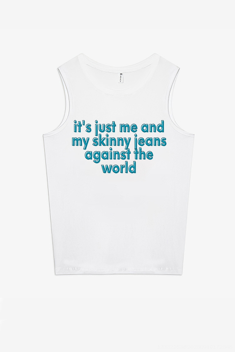 It's Just Me And My Skinny Jeans Against The World Printed Women's Vest-traneing