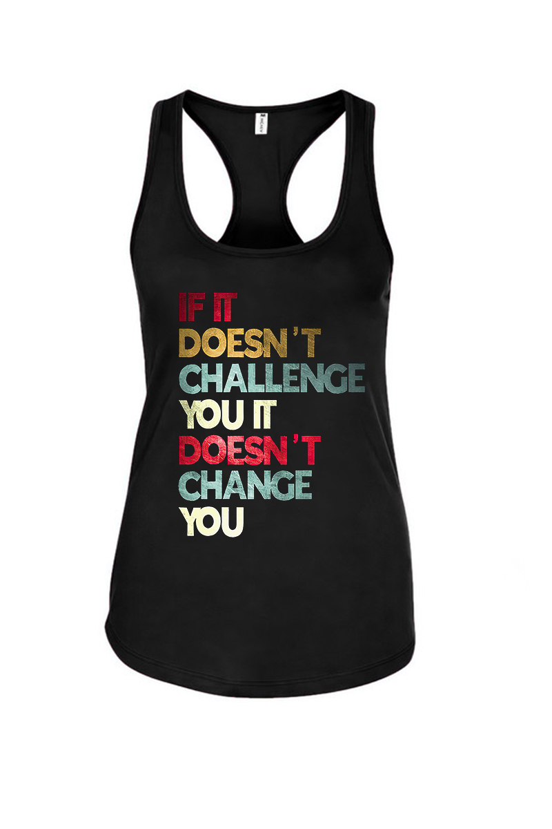 If It Doesn't Challenge You It Doesn't Change You Printed Racerback Tank Tops-traneing