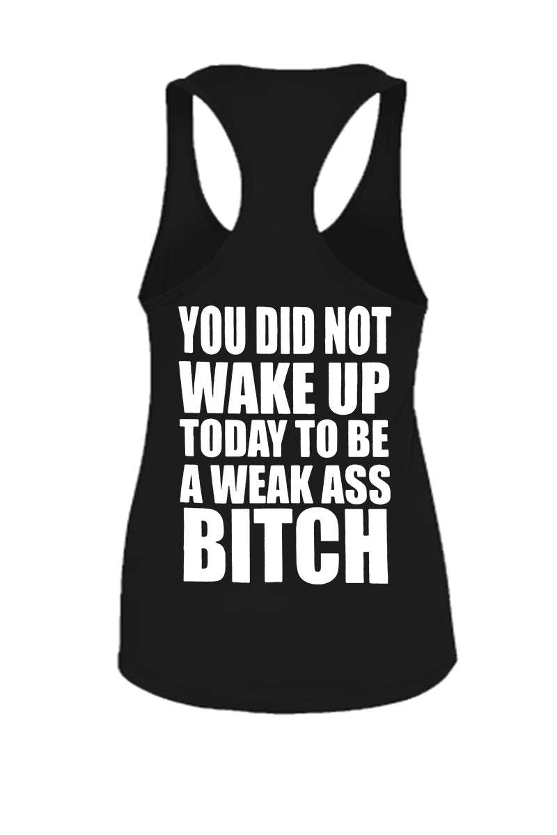 You Did Not Wake Up Today To Be A Weak Ass B*tch Printed Racerback Tank Tops-traneing