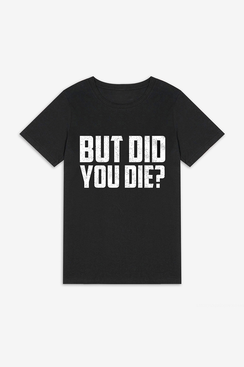 But Did You Die? Printed Women's T-shirt-traneing