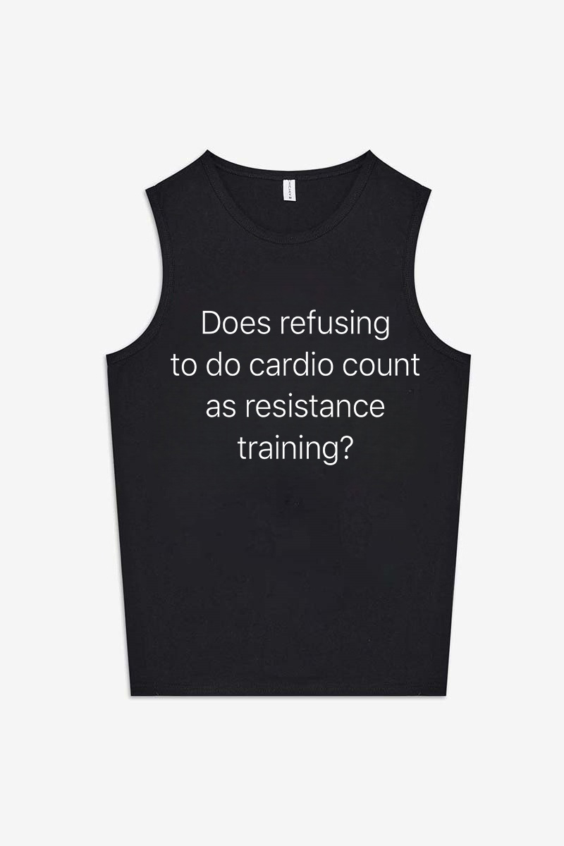 Does Refusing To Do Cardio Count As Resistance Training? Printed Women's Vest-traneing