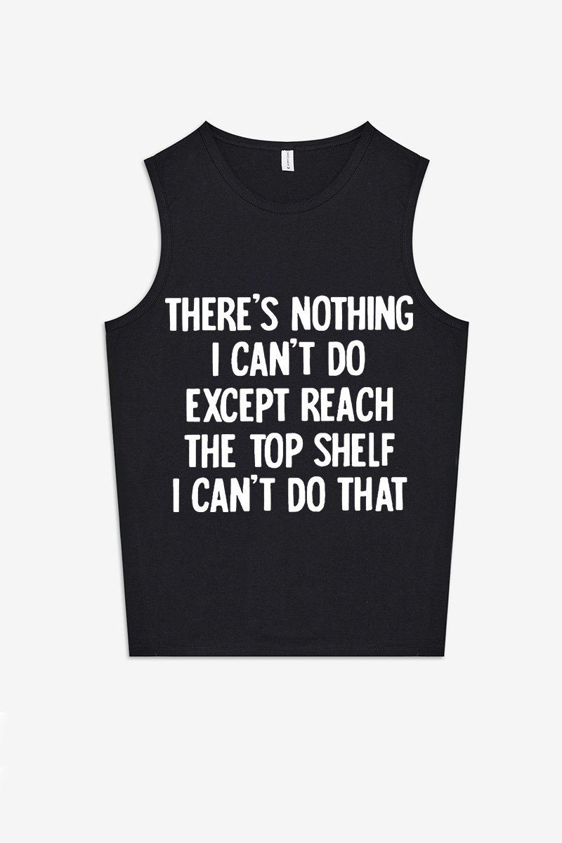 There's Nothing I Can't Do Except Reach The Top Shelf  Printed Women's Vest-traneing