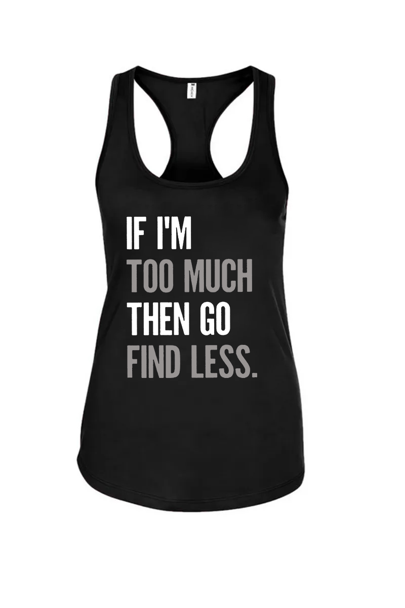 If I'm Too Much Then Go Find Less Printed Racerback Tank Tops Image - 1