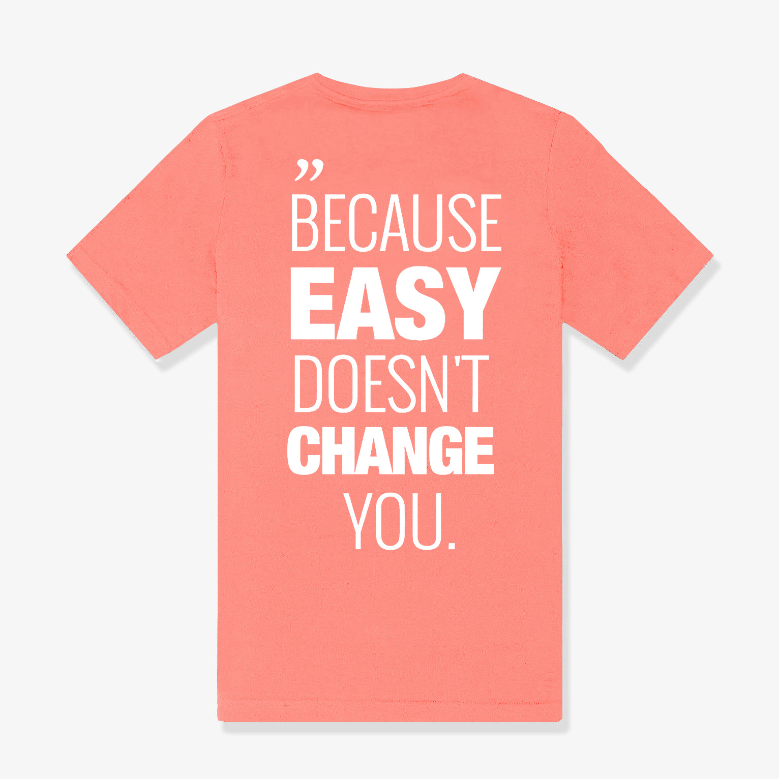 Because Easy Doesn't Change You Printed Women's T-shirt