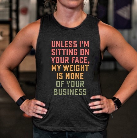Unless I'm Sitting On Your Face, My Weight Is None Of Your Business Print Women's Vest