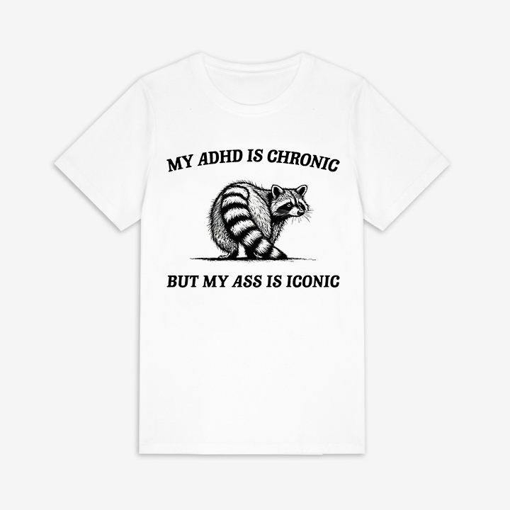 My Adhd Is Chronic But My Ass Is Iconic Printed Women's T-shirt