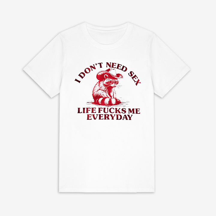 I Don't Need Sex Life F*cks Me Everyday Printed Women's T-shirt
