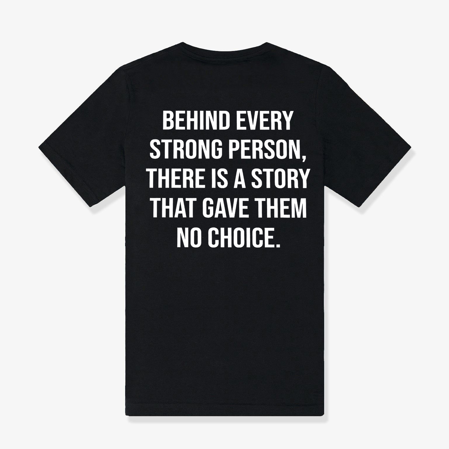 Behind Every Strong Person There Is A Story That Gave Them No Choice Printed Women's T-shirt