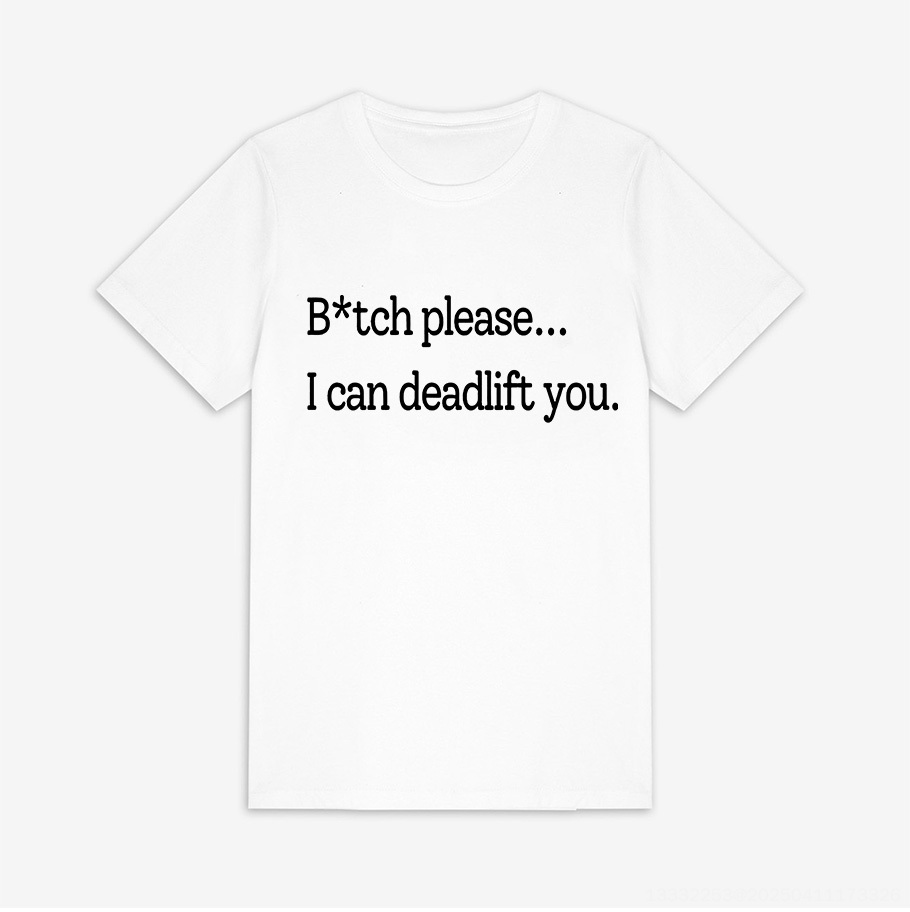 B*tch Please... I Can Deadlift You Printed Women's T-shirt 