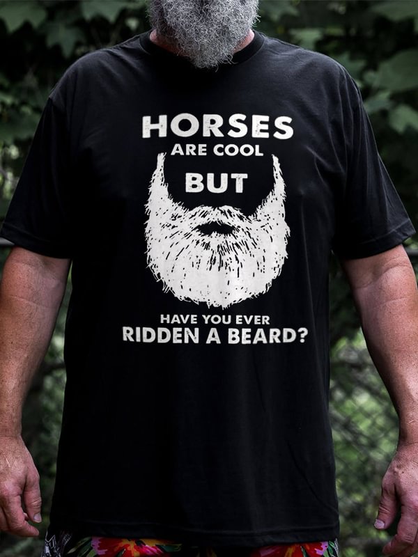 Men's T-shirt Horses Are Cool But Have You Ever Ridden A Beard Print Short Sleeve T-Shirt