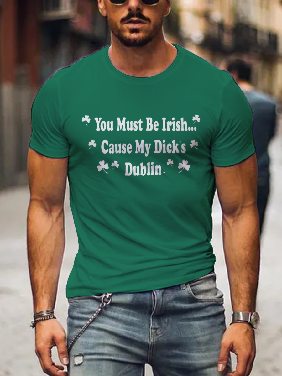 St. Patrick You Must Be Irish Cause My Dick's Dublin Print Casual Crew Neck T-Shirt