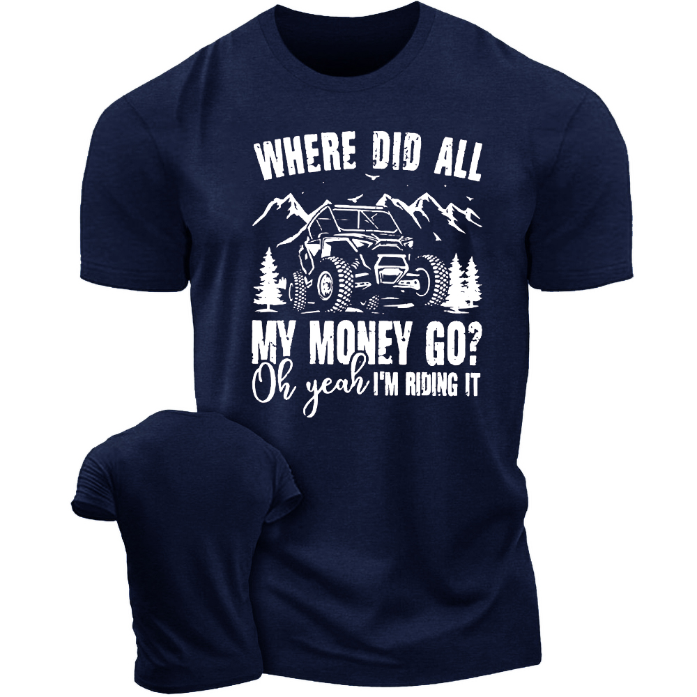 Where Did All My Money Go Oh Yeah I’m Riding It - Fun Off-Road T-Shirt